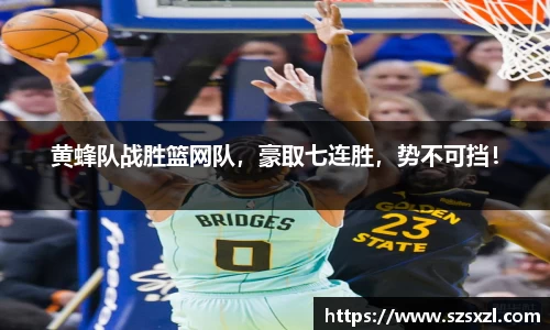 黄蜂队战胜篮网队，豪取七连胜，势不可挡！