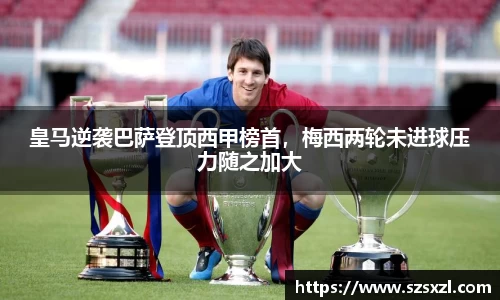 皇马逆袭巴萨登顶西甲榜首，梅西两轮未进球压力随之加大