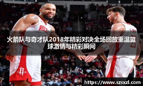 火箭队与奇才队2018年精彩对决全场回放重温篮球激情与精彩瞬间