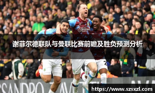 谢菲尔德联队与曼联比赛前瞻及胜负预测分析