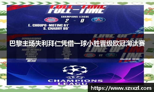 巴黎主场失利拜仁凭借一球小胜晋级欧冠淘汰赛
