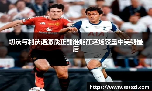 切沃与利沃诺激战正酣谁能在这场较量中笑到最后