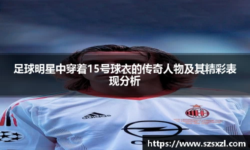 足球明星中穿着15号球衣的传奇人物及其精彩表现分析